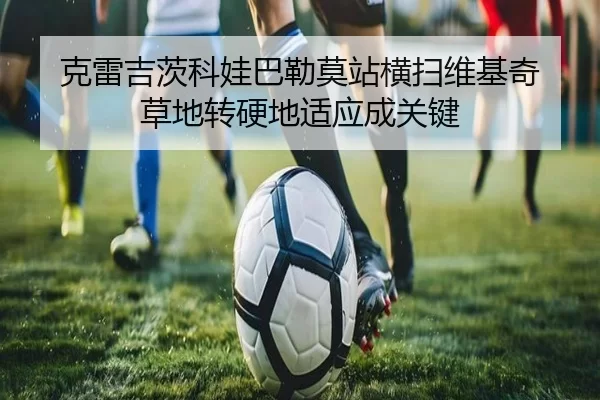 克雷吉茨科娃巴勒莫站横扫维基奇 草地转硬地适应成关键